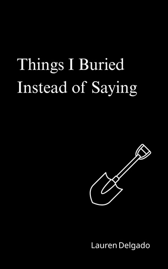 Things I Buried Instead of Saying - A Deeply Personal and Unflinchingly Honest Collection of Poetry and Prose that Delves into the Silent Battles of Mental Health - cover