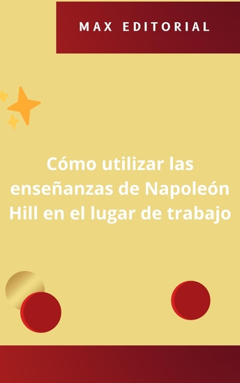 Cómo utilizar las enseñanzas de Napoleón Hill en el lugar de trabajo - cover