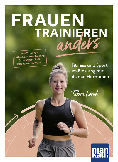 Frauen trainieren anders Fitness und Sport im Einklang mit deinen Hormonen - Mit Tipps für zyklusbasiertes Training Schwangerschaft Menopause 40+ u v m Inklusive 3 Übungsvideos und 2 Audio-Laufmeditationen - cover