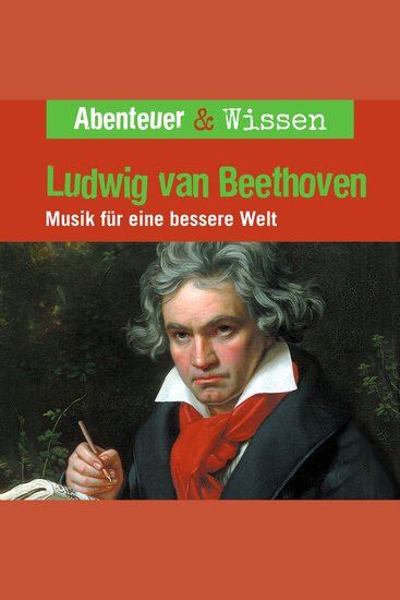 Abenteuer & Wissen Ludwig van Beethoven - Musik für eine bessere Welt - cover