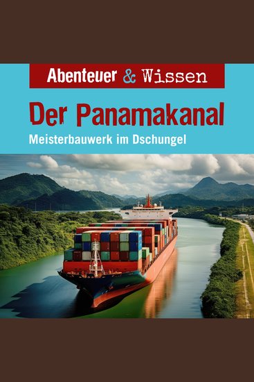 Abenteuer & Wissen Der Panamakanal - Meisterbauwerk im Dschungel - cover