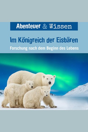 Abenteuer & Wissen Im Königreich der Eisbären - Forschung nach dem Beginn des Lebens - cover