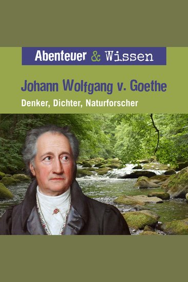 Abenteuer & Wissen Johann Wolfgang von Goethe - Denker Dichter Naturforscher - cover