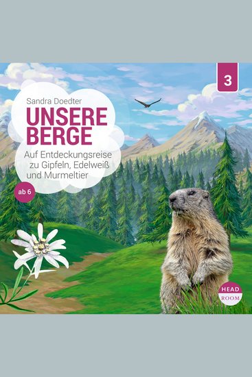 Unsere Welt Folge 3: Unsere Berge - Auf Entdeckungsreise zu Gipfeln Edelweiß und Murmeltier (Ungekürzt) - cover