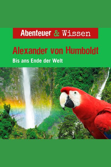 Abenteuer & Wissen Alexander von Humboldt - Bis ans Ende der Welt - cover