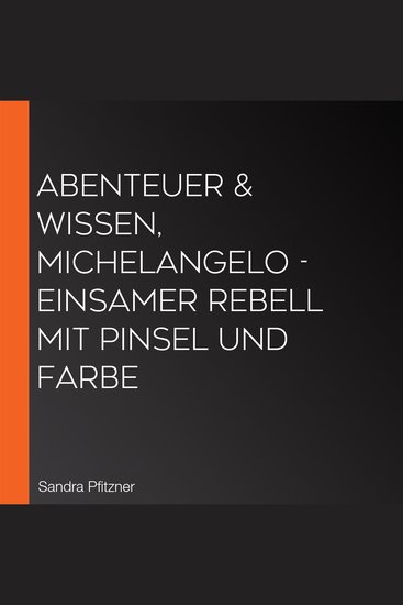Abenteuer & Wissen Michelangelo - Einsamer Rebell mit Pinsel und Farbe - cover