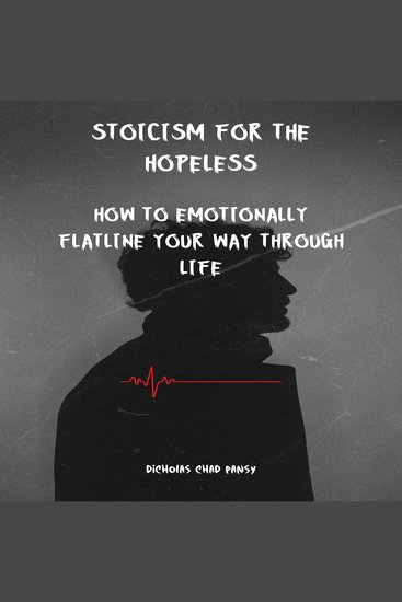 Stoicism for the Hopeless - How to Emotionally Flatline Your Way Through Life - cover