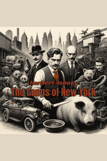 The Gangs of New York - An Informal History of the Underworld - cover