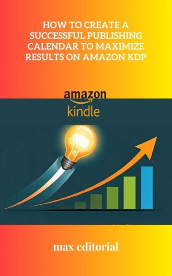 How to Create a Successful Publishing Calendar to Maximize Results on Amazon KDP - cover