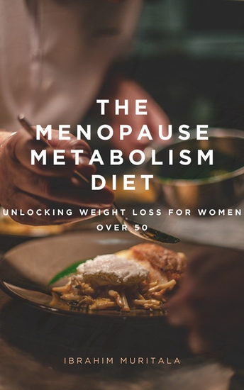 The Menopause Metabolism Diet - Unlocking Weight Loss for Women Over 50 - cover