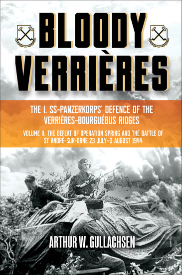 Bloody Verrières: The I SS-Panzerkorps Defence of the Verrières-Bourguebus Ridges - Volume II: The Defeat of Operation Spring and the Battles of Tilly-la-Campagne 23 July–5 August 1944 - cover