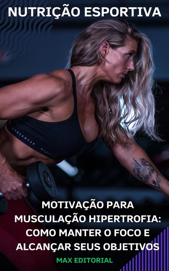 Motivação para Musculação Hipertrofia - Como Manter o Foco e Alcançar seus Objetivos - cover