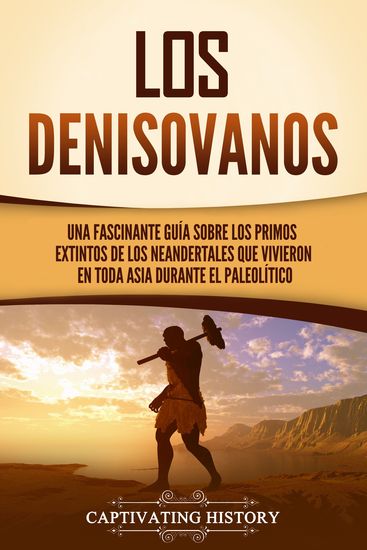 Los denisovanos - Una fascinante guía sobre los primos extintos de los neandertales que vivieron en toda Asia durante el Paleolítico - cover