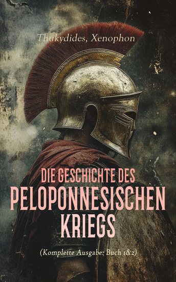Die Geschichte des Peloponnesischen Kriegs (Komplette Ausgabe: Buch 1&2) - Die Geschichte von Thukydides: 431-411 vChr + Fortsetzung von Xenophon: 411-362 - cover