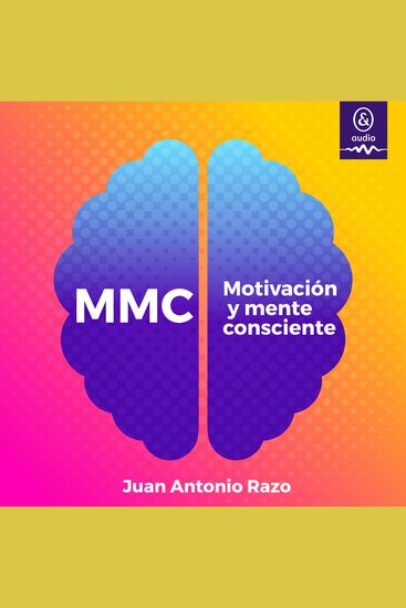 MMC: Motivación y Mente Consciente - Un programa de 6 pasos enfocado a la apertura de la consciencia al adiestramiento mental a la productividad a la plenitud y a la trascendencia - cover