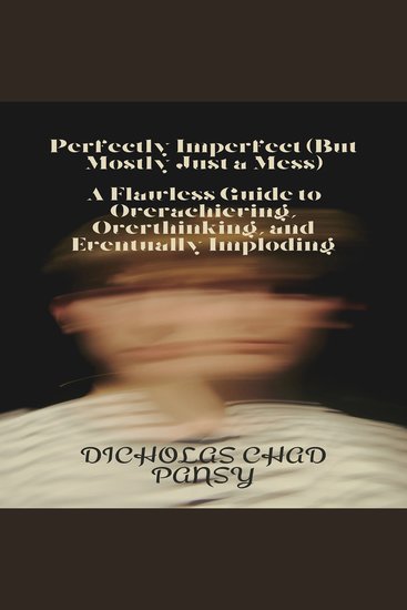 Perfectly Imperfect (But Mostly Just a Mess) - A Flawless Guide to Overachieving Overthinking and Eventually Imploding - cover