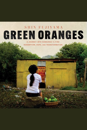 Green Oranges - A Journey into Honduras to Find Redemption Hope and Transformation - cover