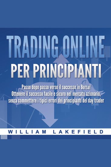 Trading online per principianti: Passo dopo passo versio il successo in Borsa! Ottenere il successo facile e sicuro nel mercato azionario senza commettere i tipici errori die principianti del day trader - cover