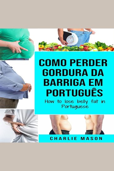 Como perder gordura da barriga Em português How to lose belly fat in Portuguese: um guia completo para perder peso e ter uma barriga lisa (Portuguese Edition) - cover