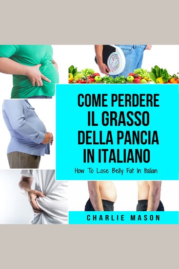 Come Perdere il Grasso della Pancia In italiano How To Lose Belly Fat In Italian: Una Guida Completa per Perdere Peso e Raggiungere una Pancia Piatta (Italian Edition) - cover