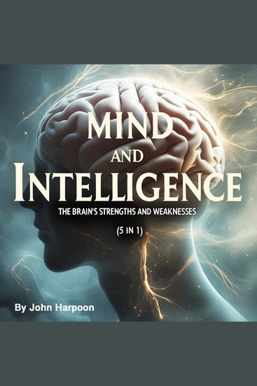 Mind and Intelligence - The Brain’s Strengths and Weaknesses (5 in 1) - cover