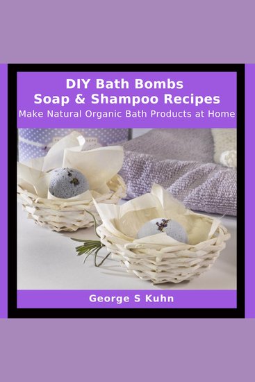 DIY Bath Bombs Soap & Shampoo Recipes - Make Natural Organic Bath Products at Home - cover