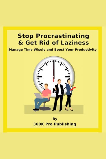 Stop Procrastinating & Get Rid of Laziness - Manage Time Wisely and Boost Your Productivity - cover