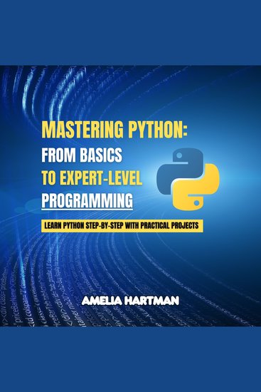 Mastering Python: From Basics to Expert-Level Programming - Learn Python Step-by-Step with Practical Projects - cover