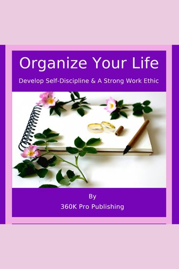 Organize Your Life - Develop Self-Discipline & A Strong Work Ethic - cover
