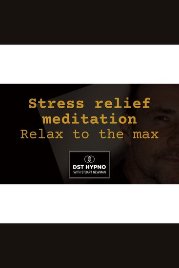 Stress relief meditation - Relax to the max - A guided meditation - DST Hypno with Stu Newman - cover