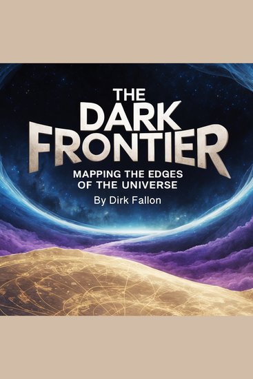 The Dark Frontier - Mapping the Edges of the Universe - cover