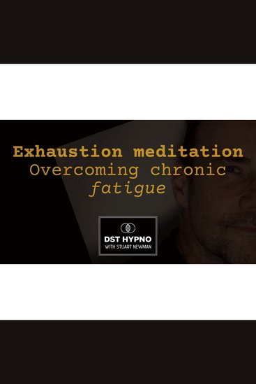 Exhaustion meditation - overcoming chronic fatigue - A guided meditation - DST Hypno with Stu Newman - cover