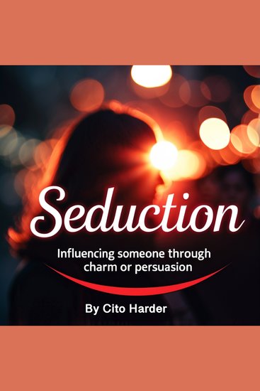 Seduction - Influencing Someone through Charm or Persuasion - cover