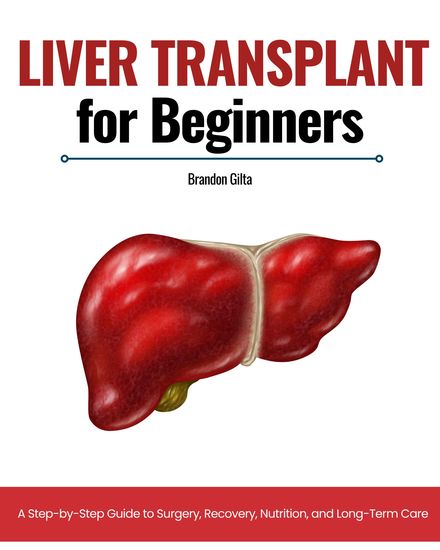Liver Transplant for Beginners - A Step-by-Step Guide to Surgery Recovery Nutrition and Long-Term Care - cover