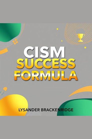 CISM Success Formula: Unlock Your Path to Security Mastery - "Unlock your potential with engaging audio lessons tailored for CISM exam mastery!" - cover