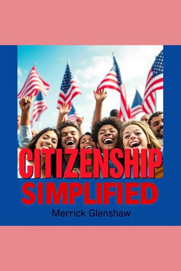US CITIZENSHIP Simplified: Transform Your American Journey with Confidence - "Unlock your path to citizenship! Dive into impactful audio lessons for a confident American journey" - cover