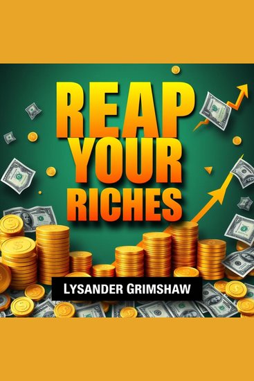 REAP Your Riches: Secrets to Effortless Wealth Creation - "Elevate your wealth journey! Access transformative audio lessons that guide you to effortless riches today" - cover