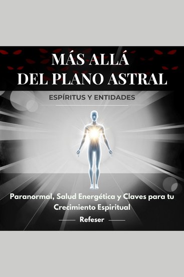 Más Allá del Plano Astral: Espíritus y Entidades - Paranormal Salud Energética y Claves para tu Crecimiento Espiritual - cover