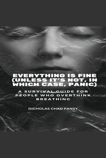 Everything Is Fine (Unless It’s Not In Which Case Panic) - A Survival Guide for People Who Overthink Breathing - cover