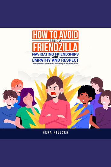 How to avoid being a friendzilla: Navigating friendships with empathy and respect - Compassion over control nurturing true connections - cover