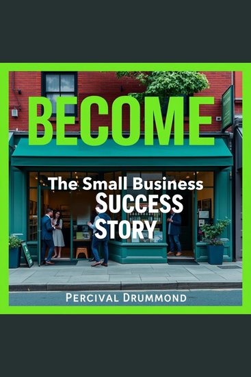 BECOME The Small Business Success Story You’ve Always Dreamed Of - "Elevate your entrepreneurial journey! Dive into dynamic audio lessons to craft your small business success story" - cover