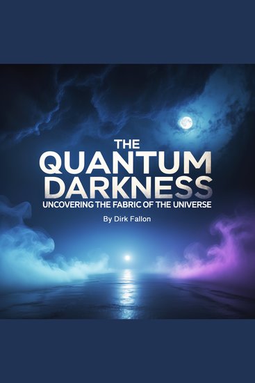 The Quantum Darkness - Uncovering the Fabric of the Universe - cover