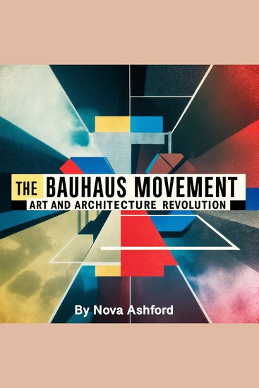 The Bauhaus Movement - Art and Architecture Revolution - cover