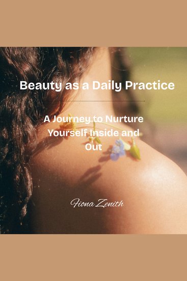 Beauty as a Daily Practice - A Journey to Nurture Yourself Inside and Out - cover