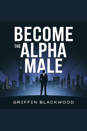 Become the Alpha Male - Attracting Women: Unlock Confidence and Unleash Your Apex Potential A Comprehensive Guide to Understand female psychology and Effortless Dating Conquer Girls Building Relationships Mastering Public Speaking and Networking - cover