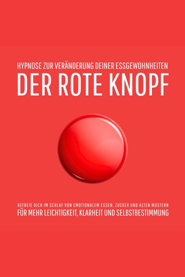 Der Rote Knopf: Hypnose zur Veränderung deiner Essgewohnheiten - Befreie dich im Schlaf von emotionalem Essen Zuckersucht und alten Mustern – für mehr Leichtigkeit Klarheit und Selbstbestimmung - cover