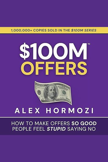 $100M Offers - How to Make Offers So Good People Feel Stupid Saying No - cover