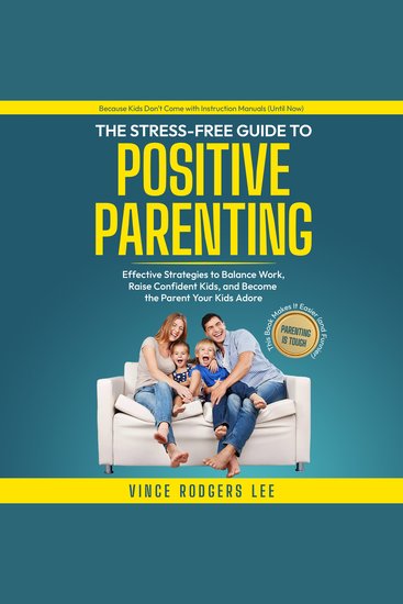 The Stress-Free Guide To Positive Parenting - Effective Strategies to Balance Work Raise Confident Kids and Become the Parent Your Kids Adore - cover