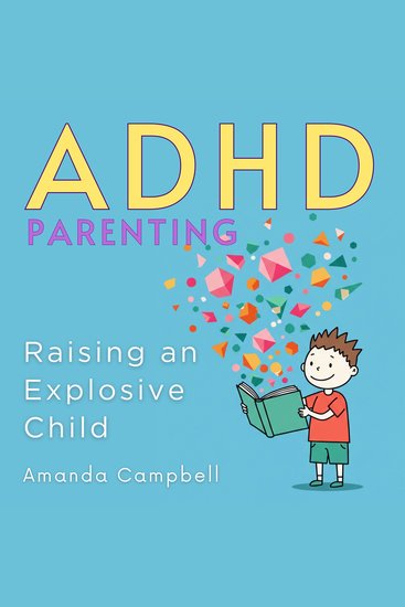 ADHD Parenting: Raising an Explosive Child - The Secret Strategies of Positive Parenting to Overcome Stress and Thrive with ADHD Unleashing Your Child’s Potential - cover