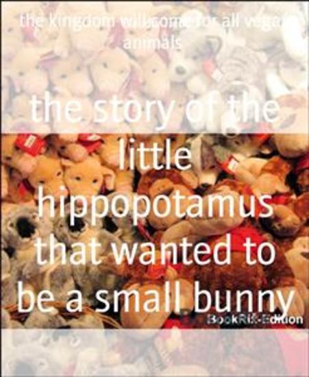 the story of the little hippopotamus that wanted to be a small bunny - the kingdom will come for all vegan animals - cover